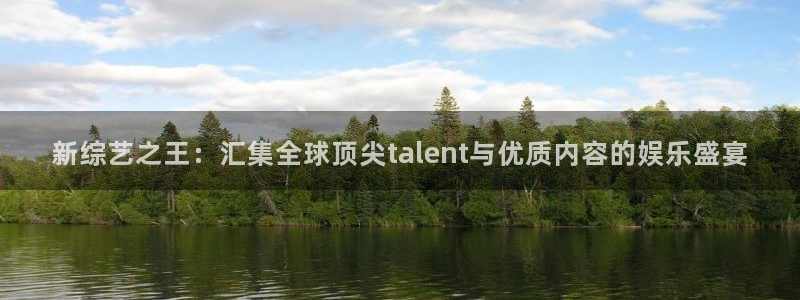 环球360官网会员注册：新综艺之王：汇集全球顶尖talent与优质内容的娱乐盛宴